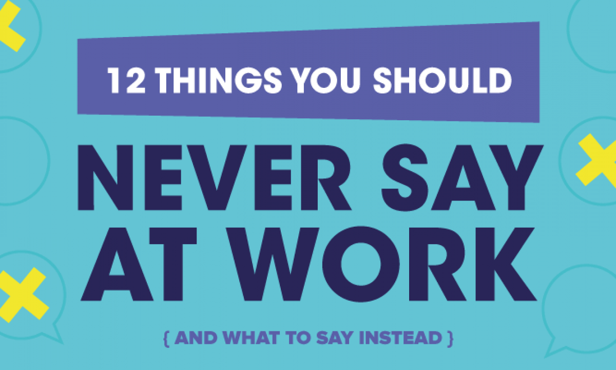 12 Things You Should Never Say At Work And What To Say Instead Headway Capital Blog