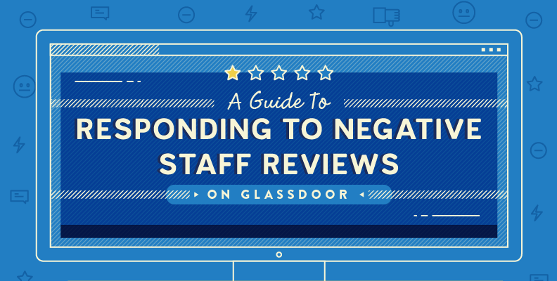 A Guide To Responding To Negative Staff Reviews On Glassdoor